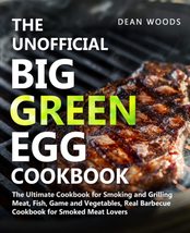 The Unofficial Big Green Egg Cookbook: The Ultimate Cookbook for Smoking... - $10.74