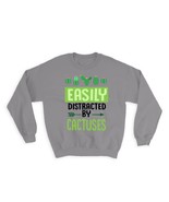 Easily Distracted By Cactuses : Gift Sweatshirt Cactus Succulents Desert... - $28.95
