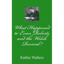 What Happened to Evan Roberts and the Welsh Revival? Kathie Walters - $8.00