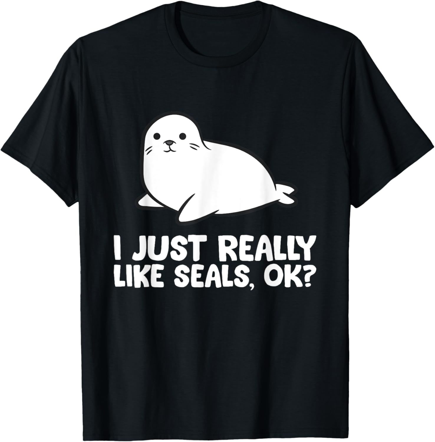 I Just Really Like Seals, Okay Love Seals T-Shirt - $39.94