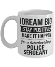Funny Police Sergeant Coffee Mug - I Dream Big I Stay Positive I Make It  - £11.94 GBP