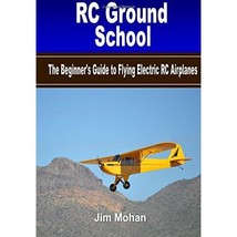 RC Ground School: The Beginners&#39; Guide to Flying Electric RC Airplanes Jim Mohan - $12.00