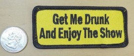 Get Me Drunk &amp; Enjoy The Show IRON-ON SEW-ON Embroidered Patch 3 1/2 &quot; X 1 1/2 &quot; - £3.89 GBP