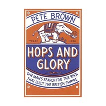 Hops and Glory: One man&#39;s search for the beer that built the British Empire Pete - £11.28 GBP