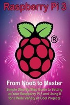 Raspberry Pi 3: From Noob to Master; Simple Step by Step Guide to Setting Up You - £12.53 GBP