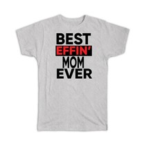 Best Effin MOM Ever : Gift T-Shirt Family Funny Joke F*cking Mother - £14.34 GBP