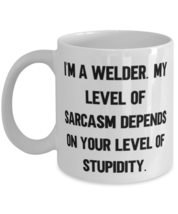 I&#39;m a Welder. My Level of Sarcasm Depends on Your Level of Stupidity. We... - £11.81 GBP+