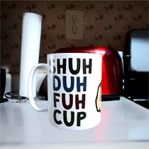HUMOR - Shuh Duh Fuh Cup - 11oz Coffee Mug [P01] - £10.41 GBP
