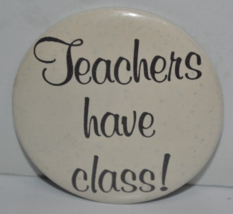 Vintage 70s 80s Teachers Have Class - 2-1/4&quot; Pinback Button Pin - £10.04 GBP