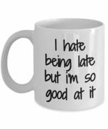 I Hate Being Late But I&#39;m So Good At It Mug Coffee Tea Cup Funny Gift Id... - £13.38 GBP+