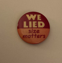 We Lied Size Matters Button Pin - $20.00