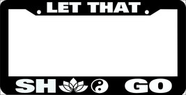 LET THAT SH1T GO namaste lotus flower yin &amp; yang  funny License Plate Frame - £4.89 GBP