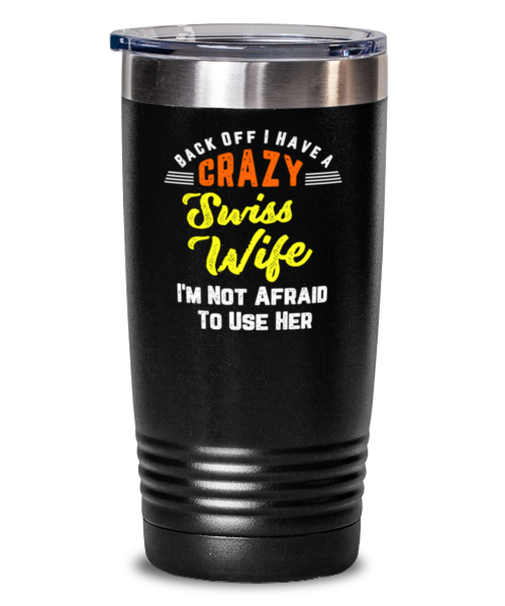 Back Off I Have A Crazy Swiss Wife I'm Not Afraid To Use Her Funny tumbler