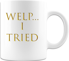 Welp...  I Tried Coffee Cup Ceramic Coffee Mug 2 Sided Print Gift  - $16.98