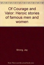 Of Courage and Valor: Heroic stories of famous men and women Strong, Jay - £16.86 GBP