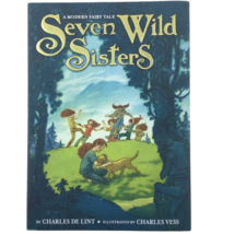 NEW Seven Wild Sisters A Modern Fairy Tale Illustrated Hardcover Charles De Lint - £17.17 GBP