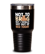 30 oz Tumbler Stainless Steel Funny Not To Brag But I Totally Got Out Of Bed  - £25.88 GBP