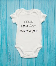 Could I Be Any Cuter Friends Tv Show Inspired Baby Bodysuit - £9.57 GBP
