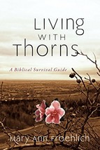 Living with Thorns: A Biblical Survival Guide [Paperback] Froehlich, Mary Ann - £4.62 GBP