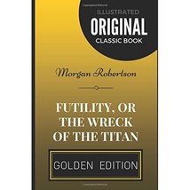 Futility, Or The Wreck Of The Titan: By Morgan Robertson - Illustrated M... - £7.52 GBP