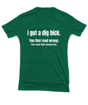 Funny Novelty TShirt I Got A Dig Bick Green-V-Tee  - £17.54 GBP