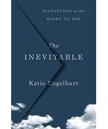 The Inevitable: Dispatches on the Right to Die [Hardcover] Engelhart, Katie - $167.07 MXN