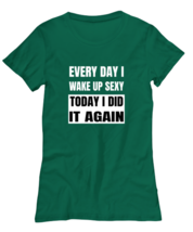 Funny T Shirt Every Day I Wake Up Sexy Green-W-Tee - £16.82 GBP