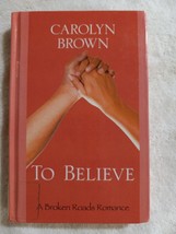 To Believe by Carolyn Brown (2009, Broken Roads Romance #1, Large Type Hardback) - £3.98 GBP