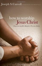 How to Worship Jesus Christ: Experiencing His Manifest Presence Daily [P... - $15.00