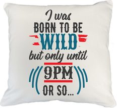 I Was Born To Be Wild But Only Until Nine PM Or So. Funny Pillow Cover F... - £19.37 GBP+