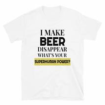 I Make Beer Disappear. What&#39;s Your Superhuman Power - Short-Sleeve Unisex T-Shir - £15.41 GBP+