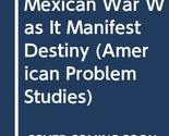 The Mexican War : Was It Manifest Destiny? Ramon Eduardo Ruiz - $2.93