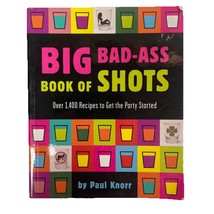 Big Bad-Ass Book of Shots - paperback Knorr, Paul 1400 Party Drink Recipes - $5.00