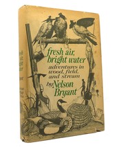 Nelson Bryant Fresh Air, Bright Water; Adventures In Wood, Field, And Stream 1s - £39.22 GBP