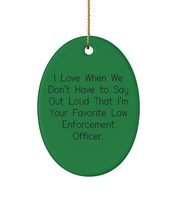 I Love When We Don&#39;t Have to Say Out Loud That I&#39;m. Oval Ornament, Law Enforceme - £12.98 GBP