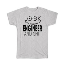Look At You Becoming an ENGINEER and Sh*t : Gift T-Shirt Occupation Funny - $17.99