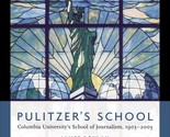 Pulitzer&#39;s School: Columbia University&#39;s School of Journalism, 1903-2003... - $34.29