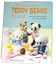 Knitting -Ten Adorable Teddy Bears to Knit: Plus All Their Clothes &amp; Acc... - £4.80 GBP