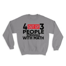 Math : Gift Sweatshirt 4 Out of 3 People Struggle With Math Three Four Funny Wor - £23.13 GBP