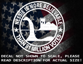 Nessie is More Believable Than 81 Million Votes Cut Vinyl Decal Sticker ... - $6.72+