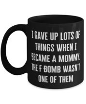 I Gave Up Lots Of Things When I Became A Mommy. The F Bomb Wasn&#39;t One Mommy 11oz - £15.34 GBP+