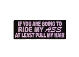 If You Are Going to Ride My Ass, At Least Pull My Hair 4&quot; iron on patch (C72) - £4.66 GBP
