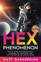 The HEX Phenomenon: How to Invest in Cryptocurrency, Leverage the Blockc... - £4.71 GBP