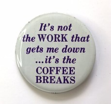It&#39;s not the WORK that gets me down...it&#39;s the COFFEE BREAKS Vtg Pin Japan - £9.59 GBP