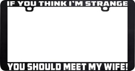 If You Think I&#39;m Strangeyou Should Meet My Wife Funny Humor License Plate Frame - £5.50 GBP