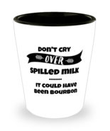 Don&#39;t Cry Over Spilled Milk It Could Have Been Bourbon Shot Glass  - $17.71 CAD