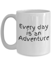 Every Day Is An Adventure - 15 oz White Ceramic Coffee Mug With Saying - $24.45