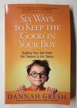 Six Ways to Keep the &quot;Good&quot; in Your Boy: Guiding Your Son Dannah Gresh 2012 PB - £6.32 GBP