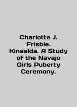 Charlotte J. Frisbie. Kinaalda. A Study of the Navajo Girls Puberty Ceremony. I - $199.00