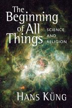 The Beginning of All Things: Science and Religion [Paperback] Hans Küng - £11.01 GBP
